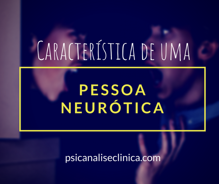 Características de uma pessoa neurótica - Psicanálise Clínica