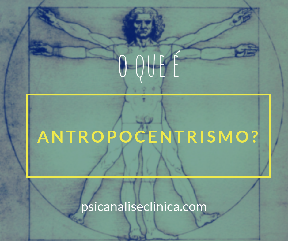 Antropocentrismo: significado explicado - Psicanálise Clínica
