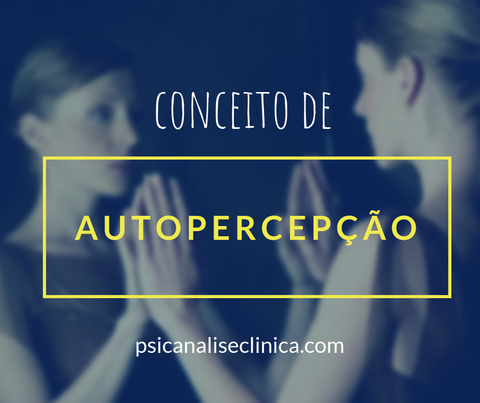 O que é autopercepção e como desenvolver? - Psicanálise Clínica