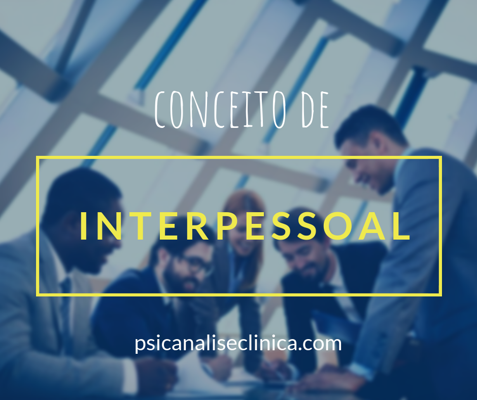 Interpessoal: conceito linguístico e psicanalítico - Psicanálise Clínica