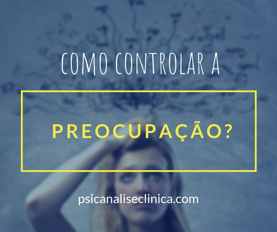Preocupação: conceito e autocontrole - Psicanálise Clínica
