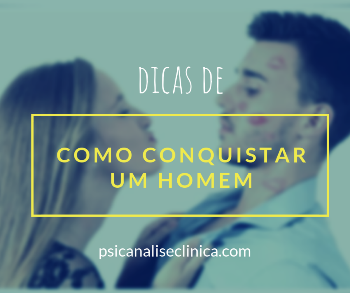 7 dicas de como conquistar um homem - Psicanálise Clínica 7 dicas de como conquistar um homem - Psicanálise Clínica