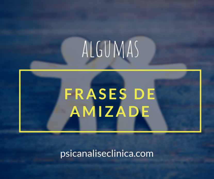 20 frases de amizade para enaltecer grandes amigos - Psicanálise Clínica