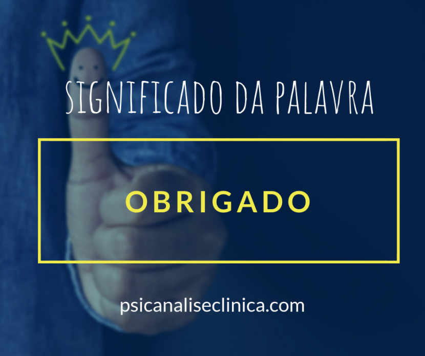 Obrigado: significado da palavra e o papel da gratidão - Psicanálise ...