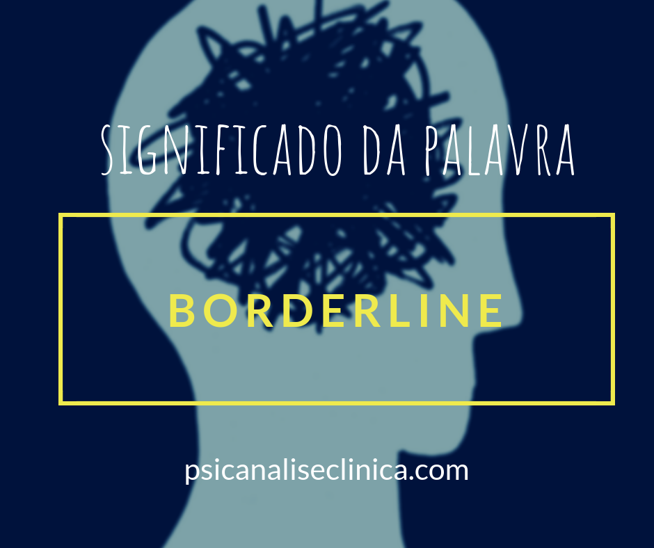 Significado de Borderline saiba tudo sobre o termo Psicanálise Clínica Significado de Borderline saiba tudo sobre o termo Psicanálise Clínica