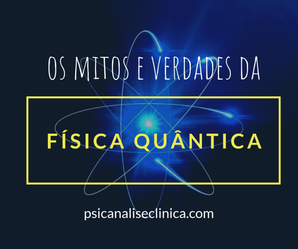 Fisica Quantica Mitos E Verdades Em Terapias Psicanalise Clinica