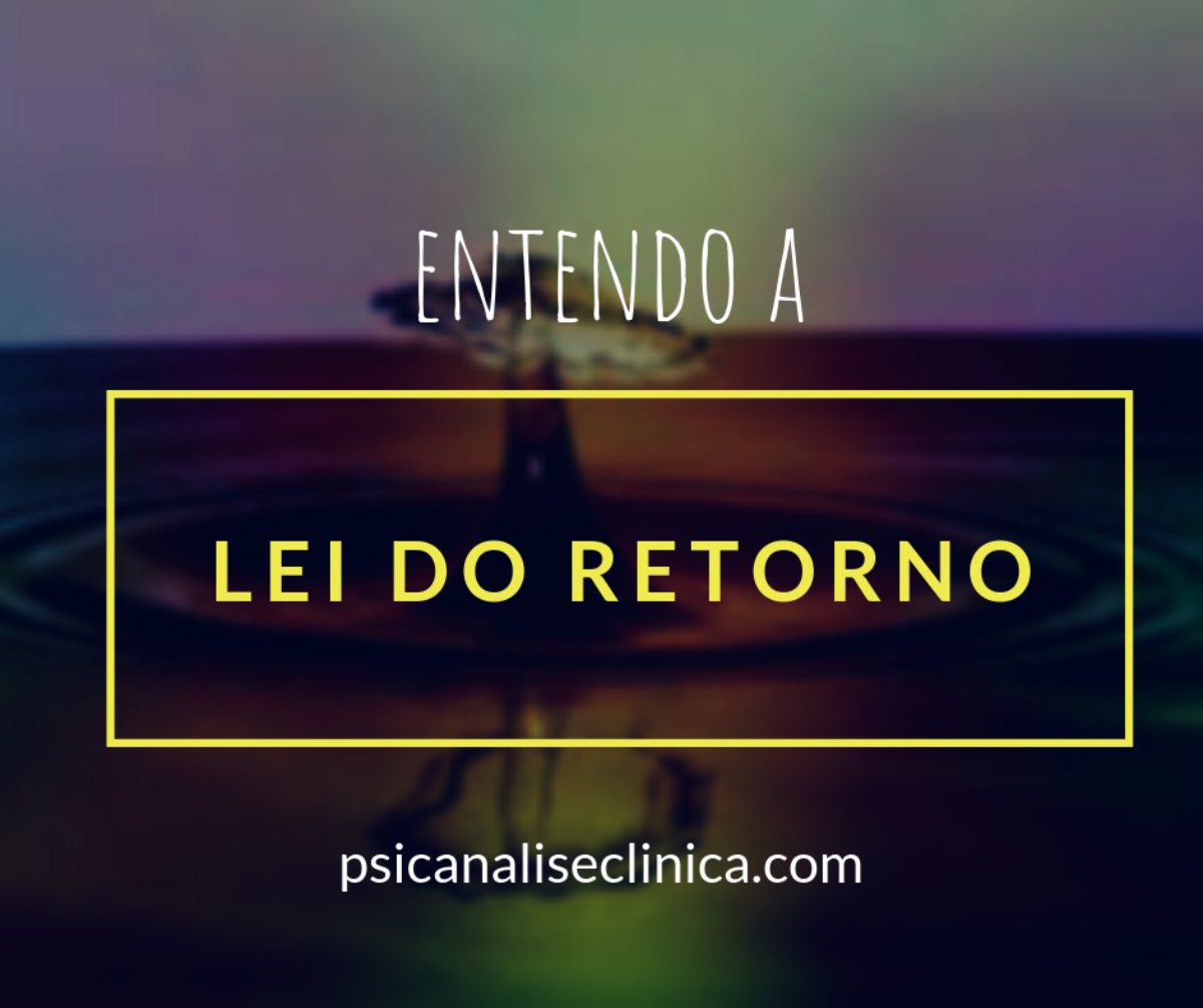O que é Lei do Retorno na ciência e psicanálise - Psicanálise Clínica O que é Lei do Retorno na ciência e psicanálise - Psicanálise Clínica