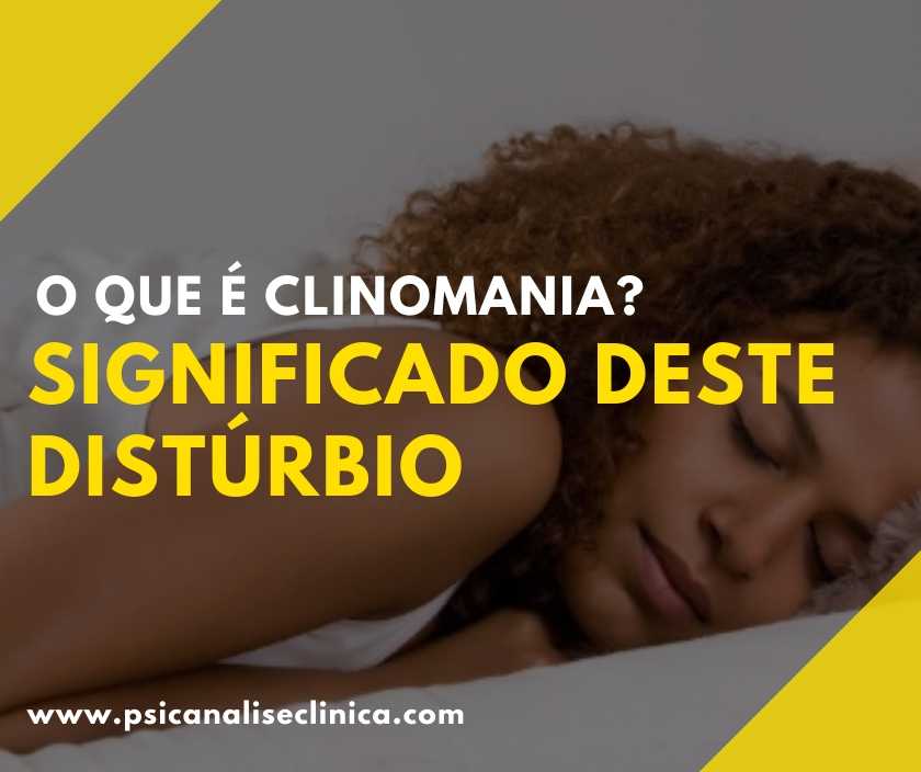 O que é Clinomania? Significado deste distúrbio - Psicanálise Clínica
