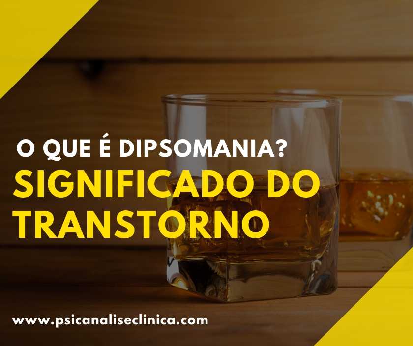 O que é dipsomania? Significado do transtorno Psicanálise Clínica