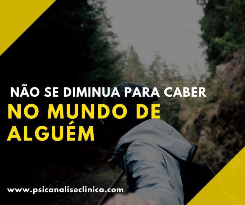 não se diminua para caber no mundo de alguém