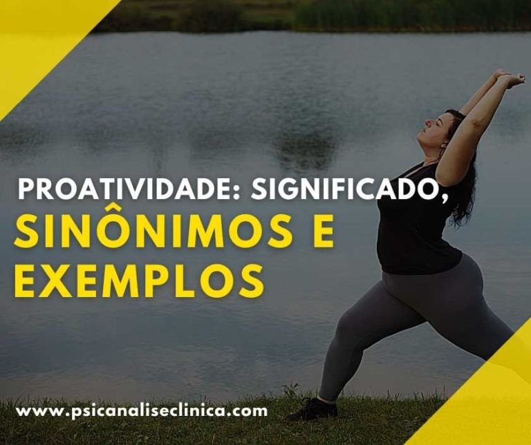 Proatividade: significado, sinônimos e exemplos - Psicanálise Clínica