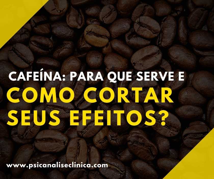 Cafeína: para que serve e como cortar seus efeitos? - Psicanálise Clínica