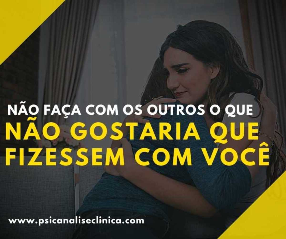 não faça com os outros o que não gostaria que fizessem com você