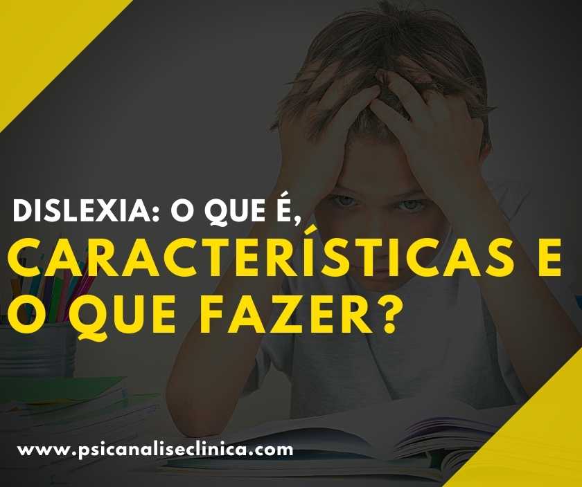 Dislexia: o que é, características e o que fazer? - Psicanálise Clínica