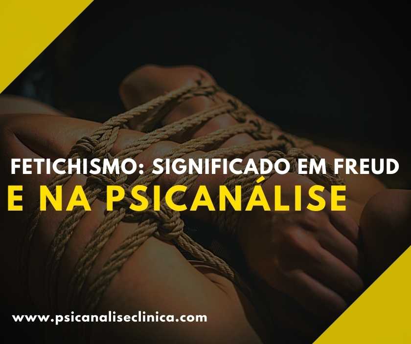 Fetichismo: significado em Freud e na Psicanálise - Psicanálise Clínica