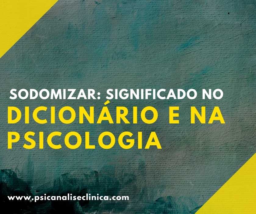 Sodomizar: significado no dicionário e na psicologia - Psicanálise Clínica