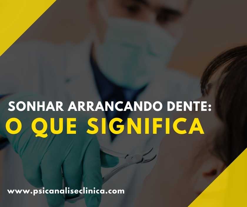 Sonhar arrancando dente: o que significa - Psicanálise Clínica