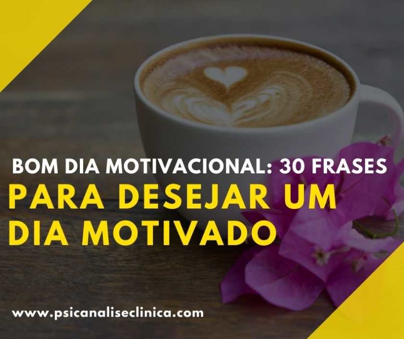 Bom dia Motivacional: 30 frases para desejar um dia motivado - Psicanálise  Clínica