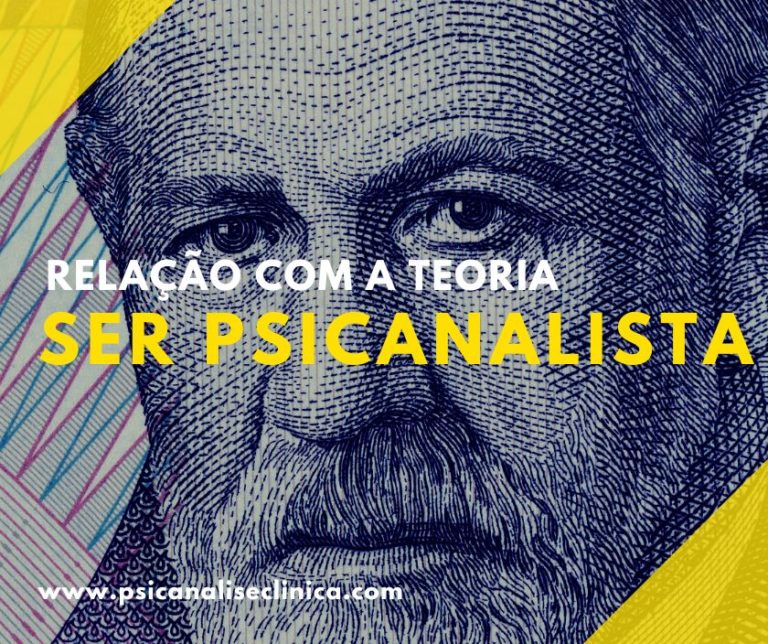 Ser psicanalista e sua relação com a teoria - Psicanálise Clínica