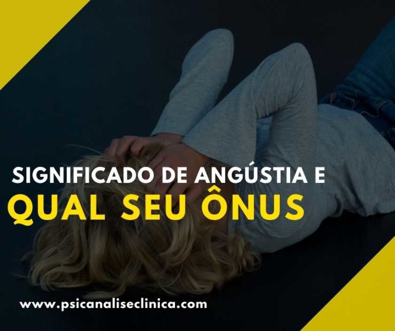 Significado de Angústia e qual seu ônus - Psicanálise Clínica