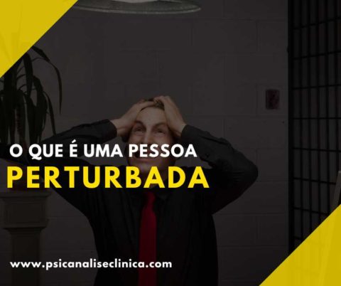 O que é uma pessoa perturbada - Psicanálise Clínica
