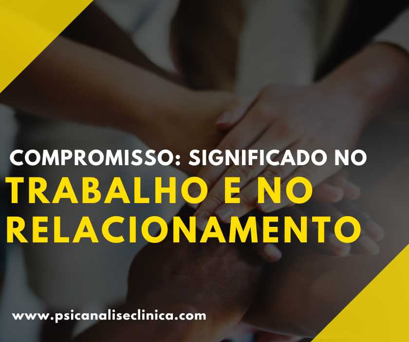 Compromisso: significado no trabalho e no relacionamento - Psicanálise ...