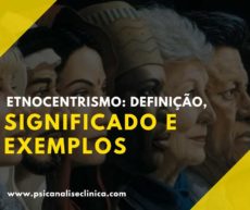 Etnocentrismo: definição, significado e exemplos - Psicanálise Clínica