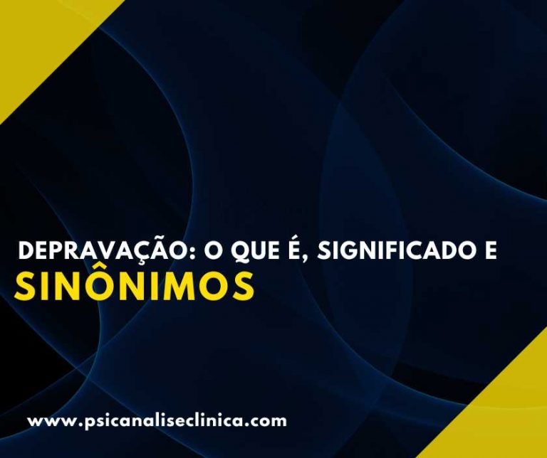 Depravação: o que é, significado e sinônimos - Psicanálise Clínica