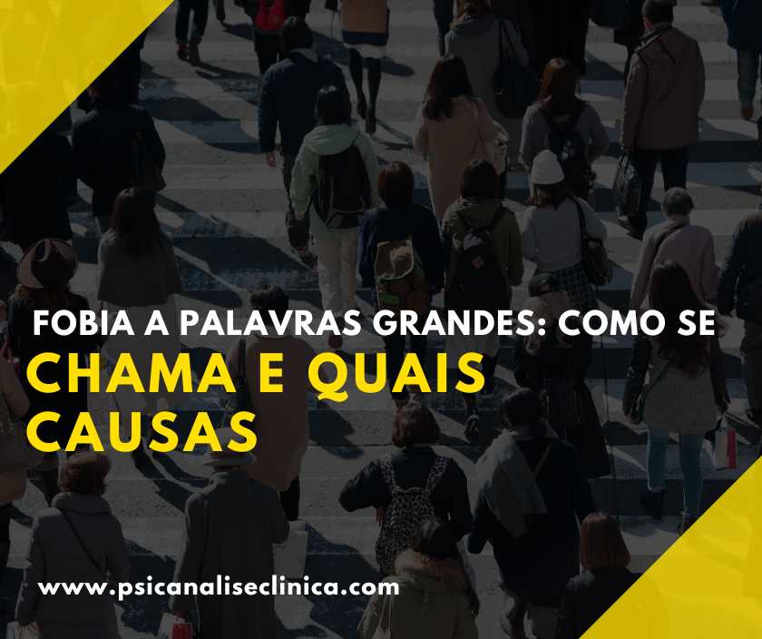 Fobia a palavras grandes: como se chama e quais causas - Psicanálise ...