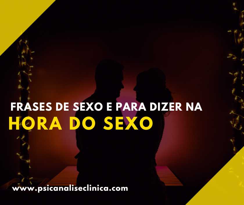 Frases de Sexo e para dizer na hora do sexo - Psicanálise Clínica