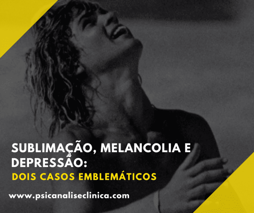 Dois casos emblemáticos sobre Sublimação, Melancolia e Depressão do ponto de vista da Psicanálise,