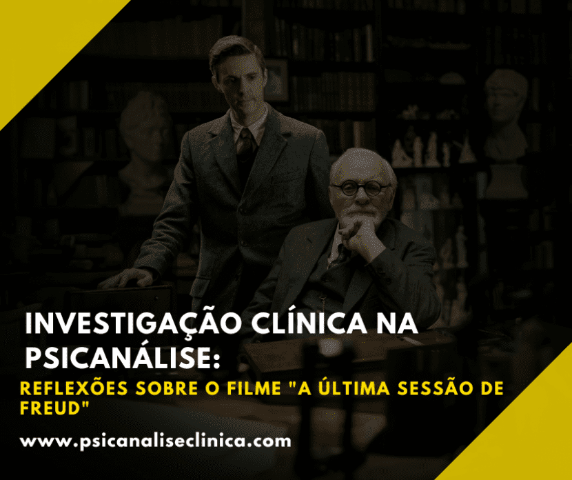 Investigação clínica na psicanálise: reflexões sobre o filme "A Última Sessão de Freud" e o vínculo terapêutico além do divã.