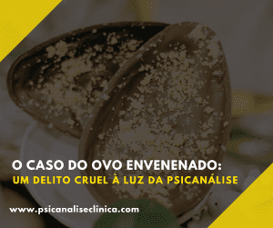 Análise do delito cruel no caso do ovo envenenado à luz da psicanálise, explorando tânatos proeminente e fatores sociológicos.