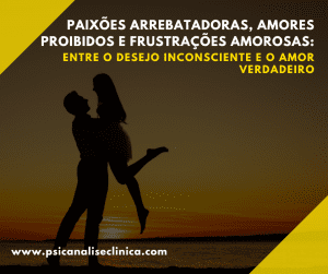 Explore as paixões arrebatadoras, amores proibidos e frustrações amorosas sob a ótica da psicanálise.