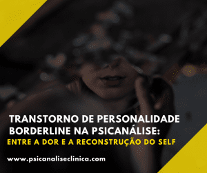 Entenda o transtorno de personalidade borderline sob a ótica da psicanálise e os caminhos possíveis para reconstrução do self.
