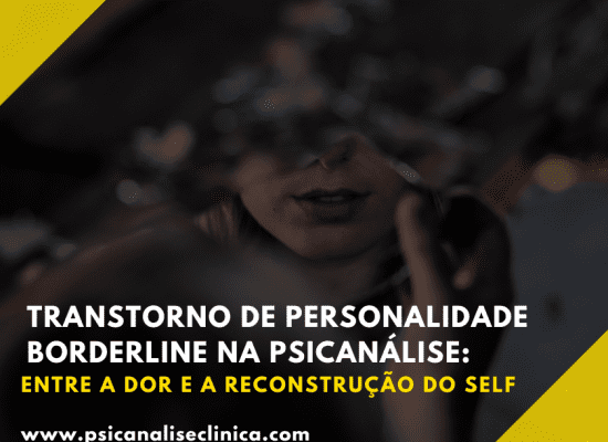 Entenda o transtorno de personalidade borderline sob a ótica da psicanálise e os caminhos possíveis para reconstrução do self.