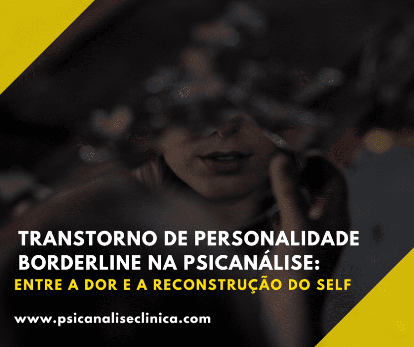 Entenda o transtorno de personalidade borderline sob a ótica da psicanálise e os caminhos possíveis para reconstrução do self.