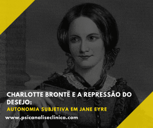 Charlotte Brontë e a repressão do desejo na construção da subjetividade feminina e da autonomia subjetiva em Jane Eyre.