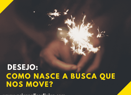 Desejo: Como nasce a busca que nos move?